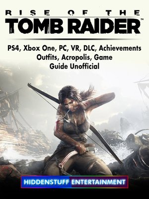 cover image of Rise of The Tomb Raider, PS4, Xbox One, PC, VR, DLC, Achievements, Outfits, Acropolis, Game Guide Unofficial